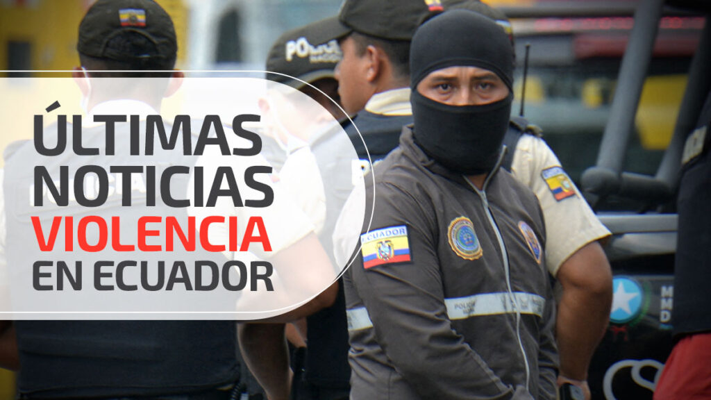Últimas noticias sobre violencia en Ecuador