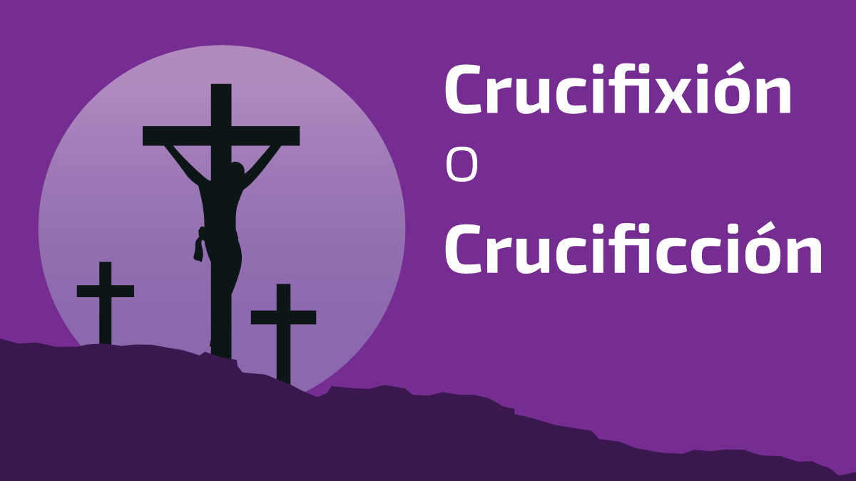 ¿Crucifixión o crucificción? Escribe correctamente la palabra este Viernes Santo