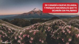 Los 7 parques nacionales más impactantes del mundo, según Civitatis